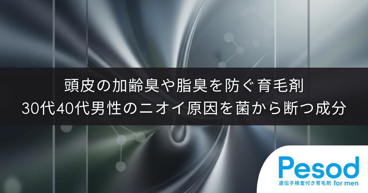頭皮の加齢臭や脂臭を防ぐ育毛剤｜30代40代男性のニオイ原因を菌から断つ成分