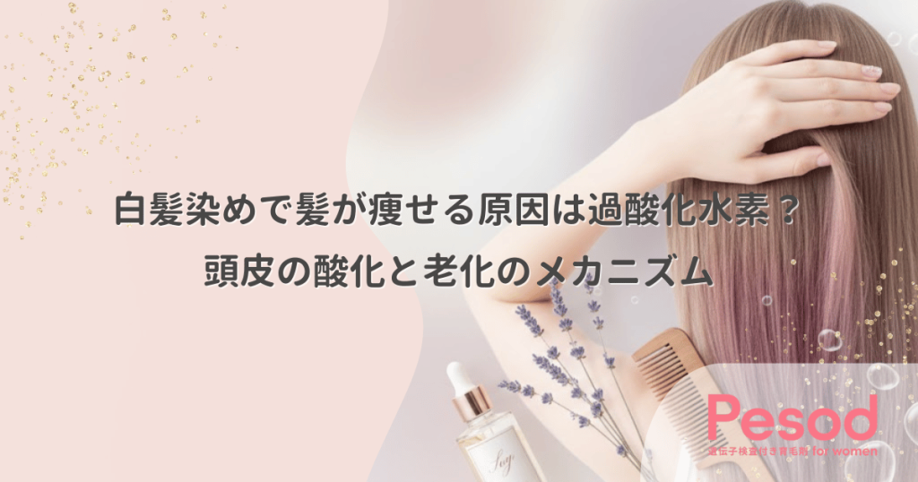 白髪染めで髪が痩せる原因は過酸化水素？頭皮の酸化と老化のメカニズム